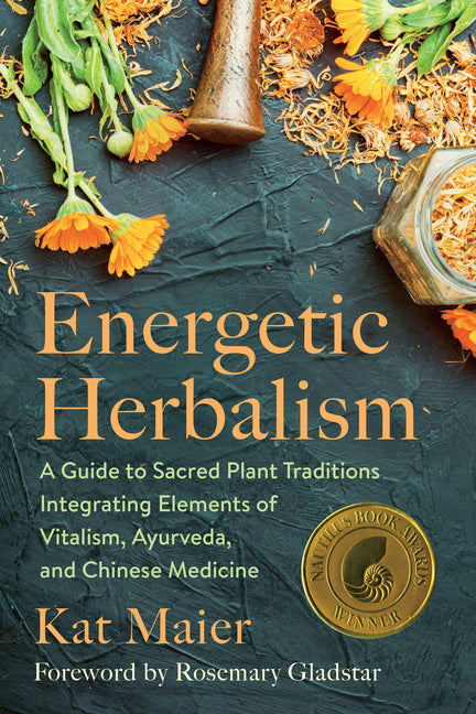 Energetic Herbalism: A Guide to Sacred Plant Traditions Integrating Elements of Vitalism, Ayurveda, and Chinese Medicine -- Kat Maier, Paperback