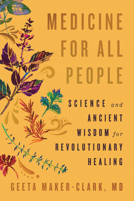 Medicine for All People: Science and Ancient Wisdom for Revolutionary Healing -- Geeta MD Maker-Clark, Paperback