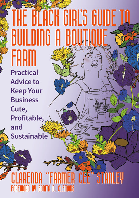 The Black Girlâ (Tm)S Guide to Building a Boutique Farm: Practical Advice to Keep Your Business Cute, Profitable, and Sustainable -- Cee Stanley, Paperback