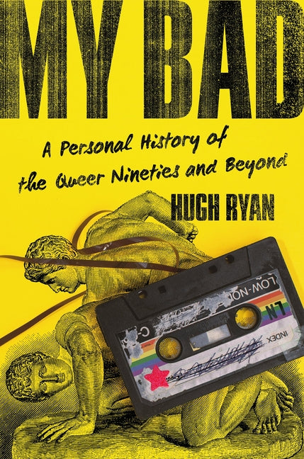 My Bad: A Personal History of the Queer Nineties and Beyond -- Hugh Ryan, Hardcover