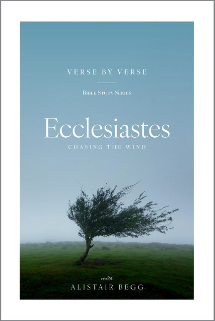 Ecclesiastes Verse by Verse: Chasing the Wind -- Alistair Begg, Paperback