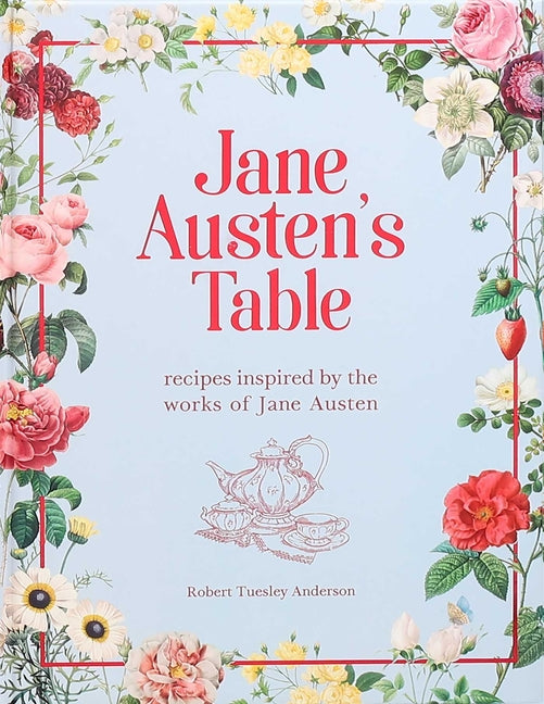 Jane Austen's Table: Recipes Inspired by the Works of Jane Austen -- Robert Tuesley Anderson, Hardcover