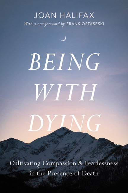 Being with Dying: Cultivating Compassion and Fearlessness in the Presence of Death -- Joan Halifax, Paperback