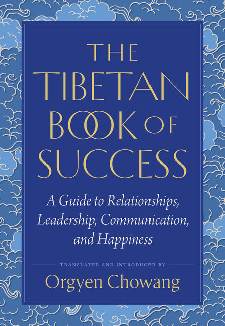 The Tibetan Book of Success: A Guide to Relationships, Leadership, Communication, and Happiness -- Orgyen Chowang, Paperback