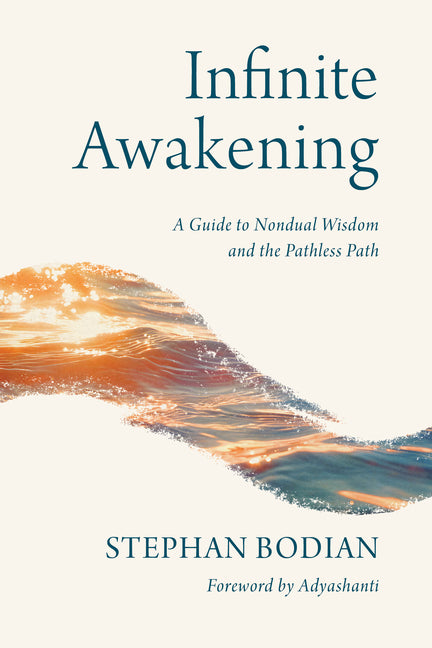 Infinite Awakening: A Guide to Nondual Wisdom and the Pathless Path -- Stephan Bodian, Paperback