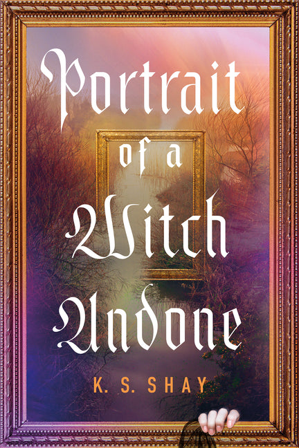 Portrait of a Witch Undone -- K. S. Shay, Hardcover