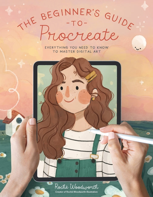 The Beginner's Guide to Procreate: Everything You Need to Know to Master Digital Art -- Roché Woodworth, Paperback
