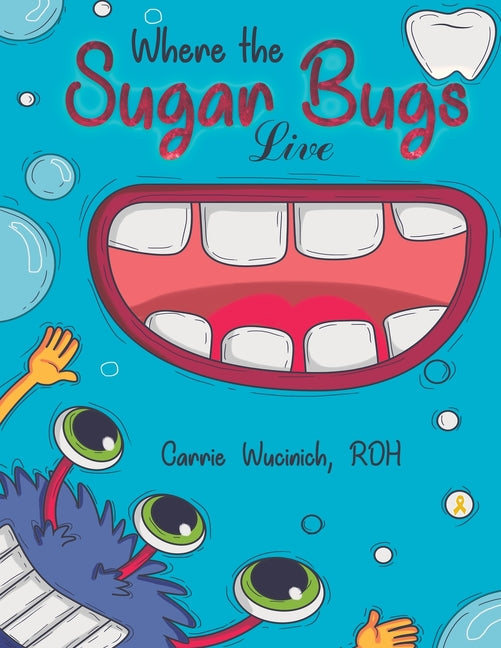 Where the Sugar Bugs Live -- Carrie Wucinich, Paperback