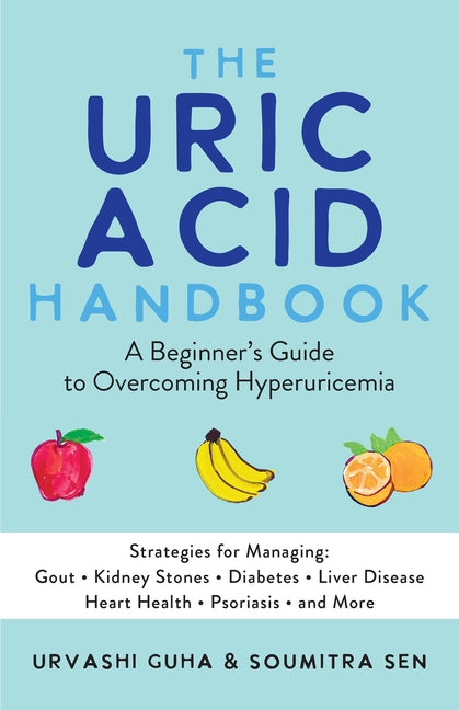 The Uric Acid Handbook: A Beginner's Guide to Overcoming Hyperuricemia (Strategies for Managing: Gout, Kidney Stones, Diabetes, Liver Disease, Heart H -- Urvashi Guha, Paperback