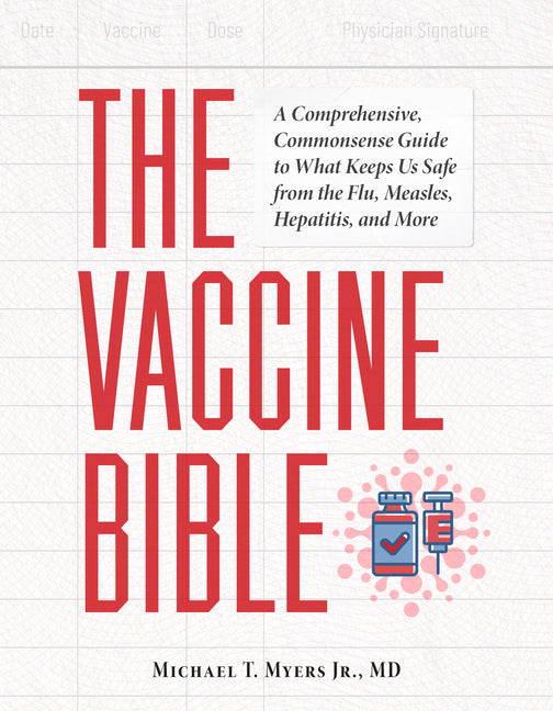 The Vaccine Bible: A Comprehensive, Commonsense Guide to What Keeps Us Safe from the Flu, Measles, Hepatitis, and More -- Michael T. Myers, Paperback