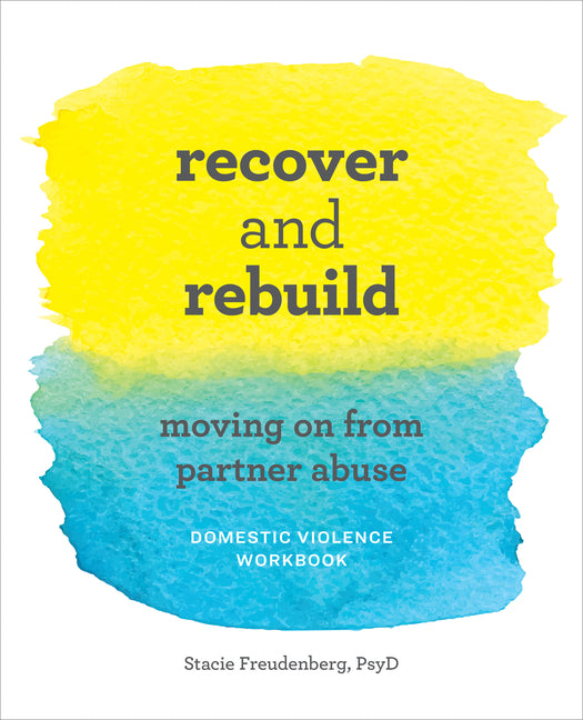 Recover and Rebuild Domestic Violence Workbook: Moving on from Partner Abuse -- Stacie PsyD Freudenberg, Paperback