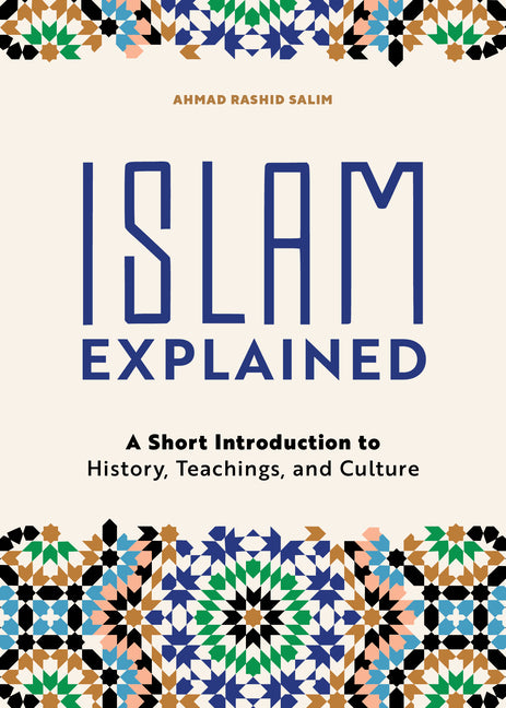 Islam Explained: A Short Introduction to History, Teachings, and Culture -- Ahmad Rashid Salim, Paperback