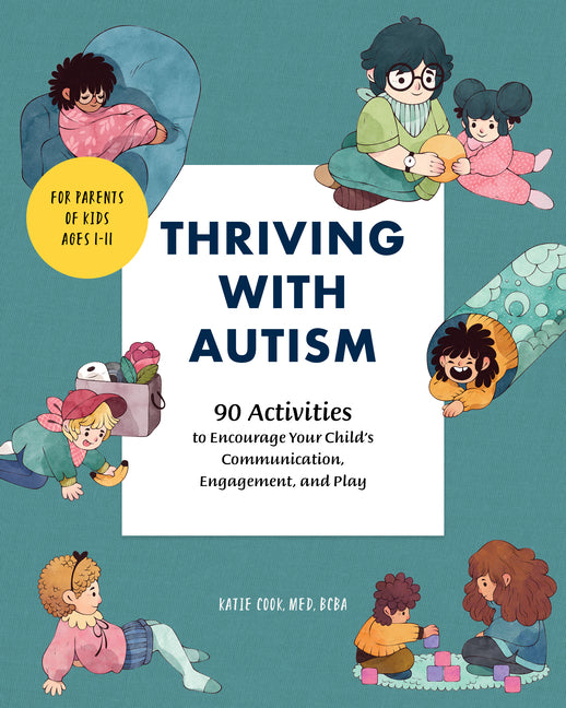 Thriving with Autism: 90 Activities to Encourage Your Child's Communication, Engagement, and Play -- Katie Med Bcba Cook, Paperback