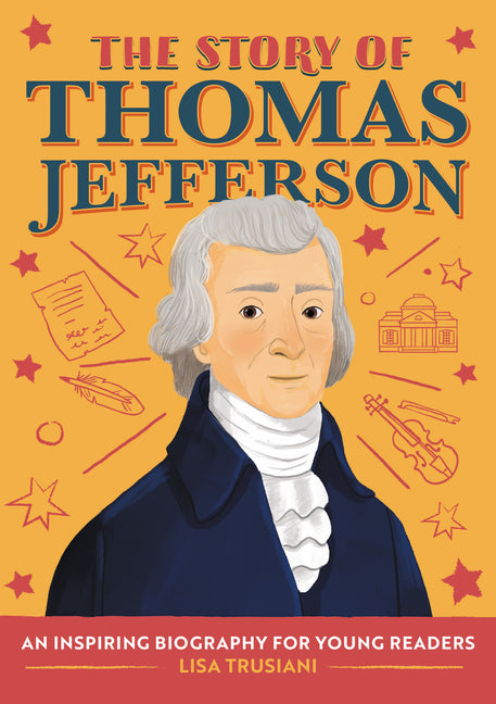 The Story of Thomas Jefferson: An Inspiring Biography for Young Readers -- Lisa Trusiani, Paperback