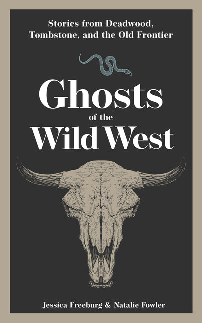 Ghosts of the Wild West: Stories from Deadwood, Tombstone, and the Old Frontier -- Jessica Freeburg, Paperback