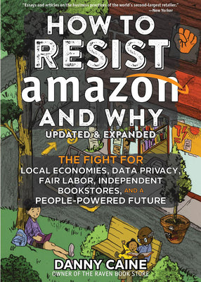 How to Resist Amazon and Why: The Fight for Local Economics, Data Privacy, Fair Labor, Independent Bookstores, and a People-Powered Future! -- Danny Caine, Paperback