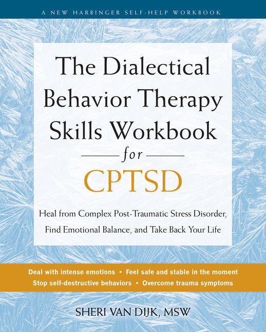 The Dialectical Behavior Therapy Skills Workbook for Cptsd: Heal from Complex Post-Traumatic Stress Disorder, Find Emotional Balance, and Take Back Yo -- Sheri Van Dijk, Paperback