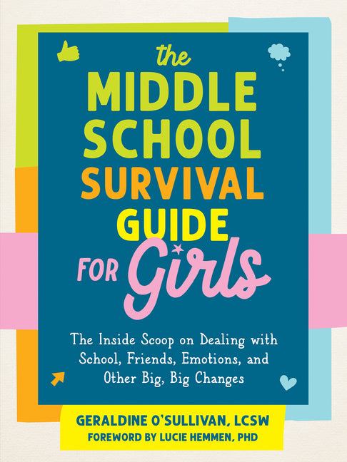 The Middle School Survival Guide for Girls: The Inside Scoop on Dealing with School, Friends, Emotions, and Other Big, Big Changes -- Geraldine O'Sullivan, Paperback