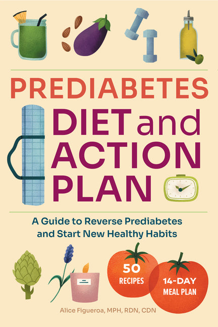 Prediabetes Diet and Action Plan: A Guide to Reverse Prediabetes and Start New Healthy Habits -- Alice MPH Rdn Cdn Figueroa, Paperback