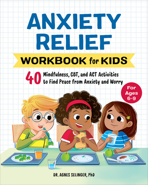 Anxiety Relief Workbook for Kids: 40 Mindfulness, Cbt, and ACT Activities to Find Peace from Anxiety and Worry -- Agnes Selinger, Paperback