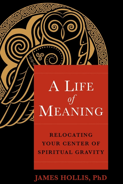 A Life of Meaning: Relocating Your Center of Spiritual Gravity -- James Hollis, Paperback