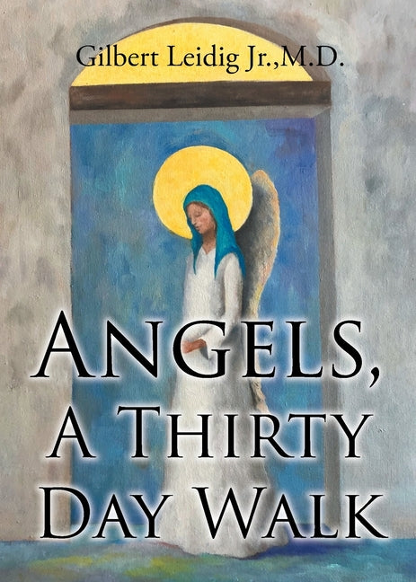 Angels, A Thirty Day Walk -- Gilbert Leidig Jr., Paperback