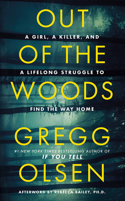 Out of the Woods: A Girl, a Killer, and a Lifelong Struggle to Find the Way Home -- Gregg Olsen, Paperback