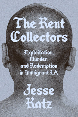 The Rent Collectors: Exploitation, Murder, and Redemption in Immigrant La -- Jesse Katz, Hardcover