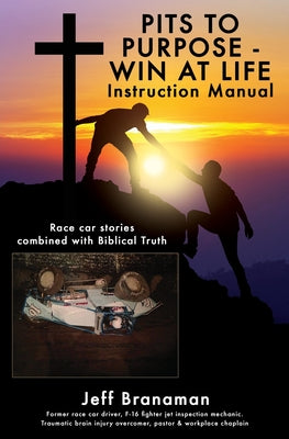 PITS TO PURPOSE - WIN AT LIFE Instruction Manual: Race car stories combined with Biblical Truth -- Jeff Branaman, Paperback