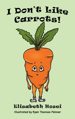 I Don't Like Carrots! -- Elisabeth Hosei, Hardcover