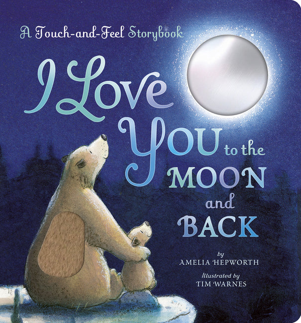 I Love You to the Moon and Back: A Touch-And-Feel Book -- Amelia Hepworth, Board Book