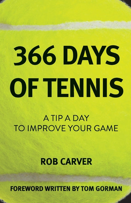 366 Days of Tennis: A Tip a Day to Improve Your Game -- Rob Carver, Paperback
