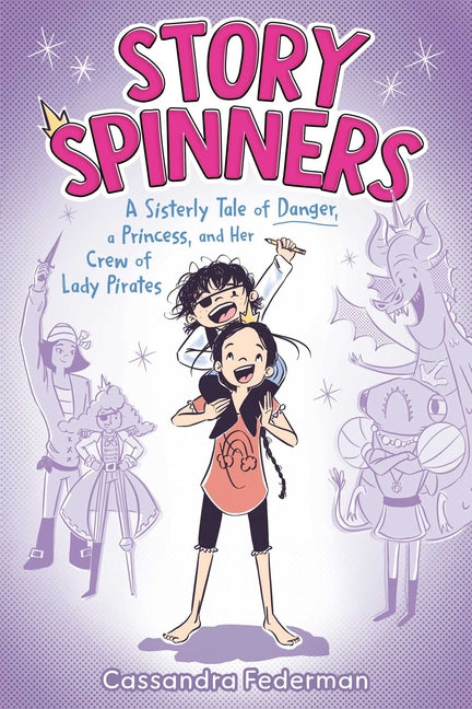 Story Spinners: A Sisterly Tale of Danger, a Princess, and Her Crew of Lady Pirates -- Cassandra Federman, Paperback