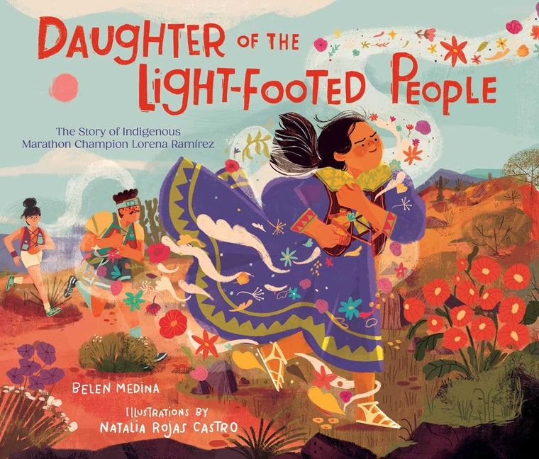 Daughter of the Light-Footed People: The Story of Indigenous Marathon Champion Lorena Ramírez -- Belen Medina, Hardcover