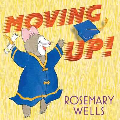 Moving Up!: A Graduation Celebration -- Rosemary Wells, Hardcover