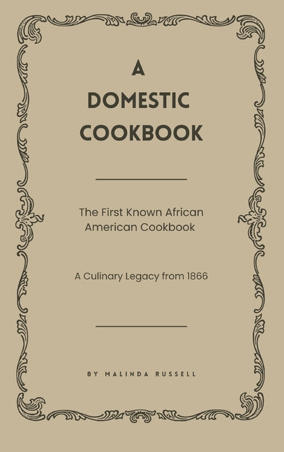 A Domestic Cookbook: The First Known African American Cookbook - A Culinary Legacy from 1866 -- Malinda Russell, Hardcover