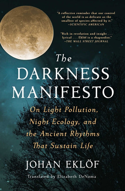 The Darkness Manifesto: On Light Pollution, Night Ecology, and the Ancient Rhythms That Sustain Life -- Johan Eklöf, Paperback