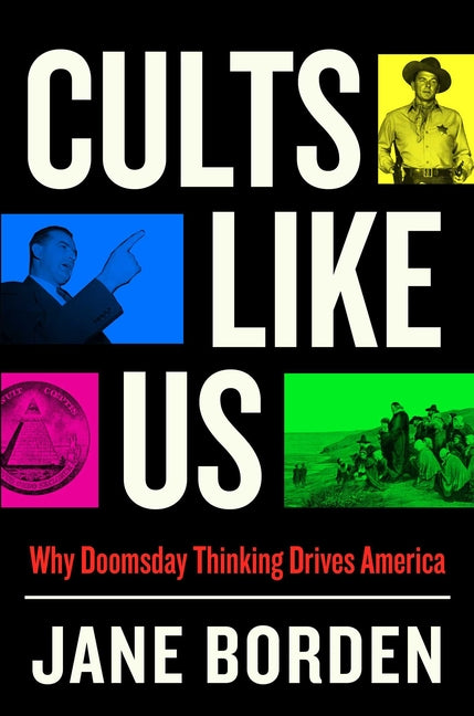 Cults Like Us: Why Doomsday Thinking Drives America -- Jane Borden, Hardcover