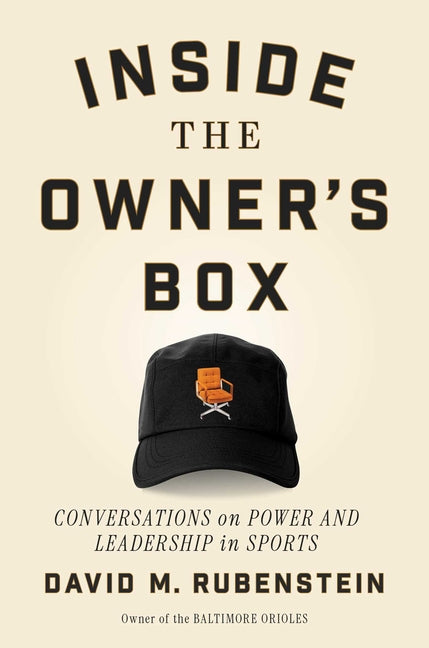 Inside the Owner's Box: Conversations on Power and Leadership in Sports -- David M. Rubenstein, Hardcover