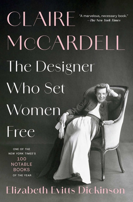 Claire McCardell: The Designer Who Set Women Free -- Elizabeth Evitts Dickinson, Paperback