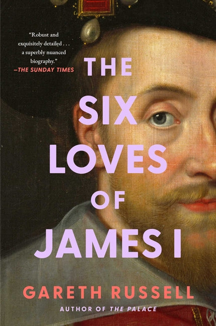 The Six Loves of James I -- Gareth Russell, Hardcover