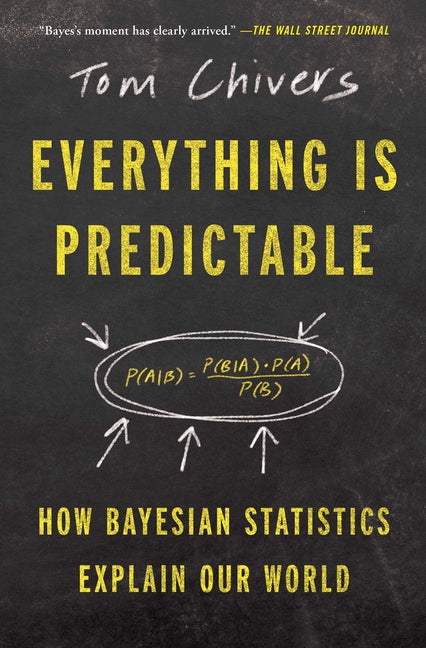 Everything Is Predictable: How Bayesian Statistics Explain Our World -- Tom Chivers, Paperback