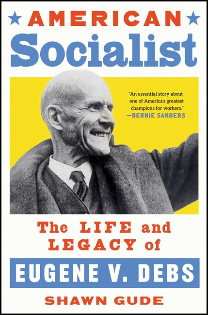 American Socialist: The Life and Legacy of Eugene V. Debs -- Shawn Gude, Hardcover