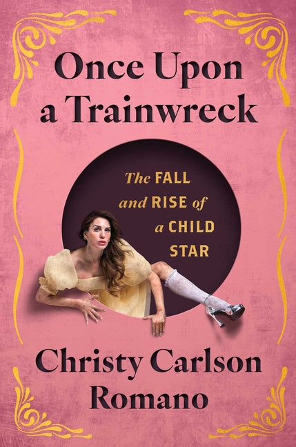 Once Upon a Trainwreck: The Fall and Rise of a Child Star -- Christy Carlson Romano, Hardcover