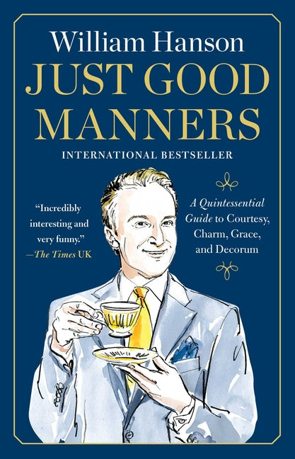 Just Good Manners: A Quintessential Guide to Courtesy, Charm, Grace, and Decorum -- William Hanson, Paperback