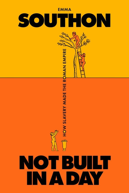 Not Built in a Day: How Slavery Made the Roman Empire -- Emma Southon, Hardcover