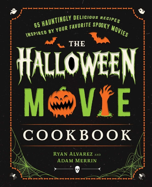 The Halloween Movie Cookbook: 65 Hauntingly Delicious Recipes Inspired by Your Favorite Spooky Movies -- Ryan Alvarez, Hardcover