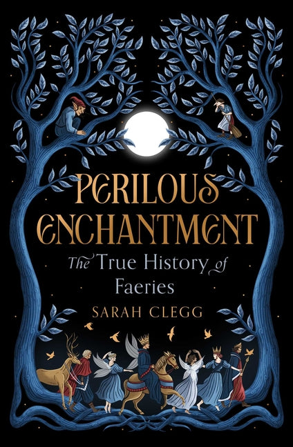 Perilous Enchantment: The True History of Faeries -- Sarah Clegg, Hardcover