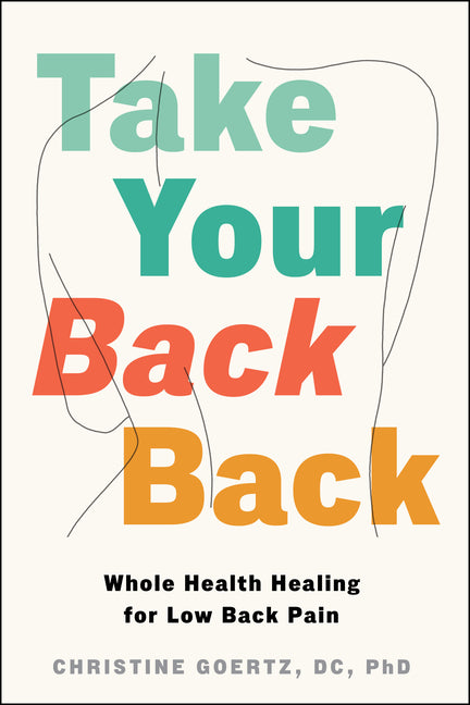 Take Your Back Back: Whole Health Healing for Low Back Pain -- Christine Goertz, Paperback