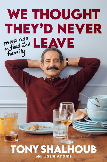 We Thought They'd Never Leave: Musings on Food and Family -- Tony Shalhoub, Hardcover